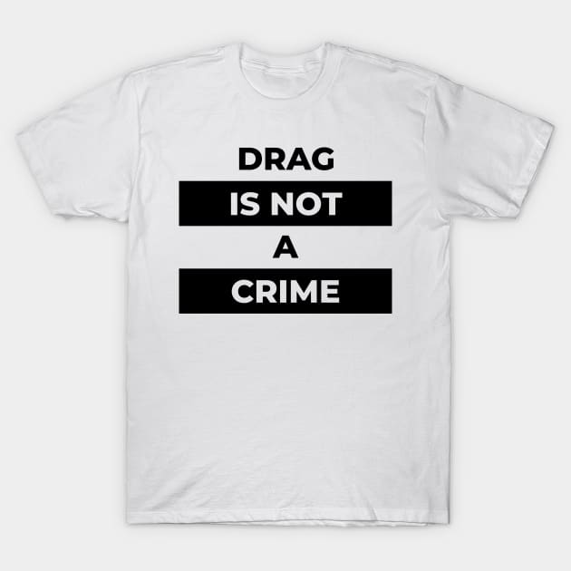 Drag Is No A Crime (Black Print) T-Shirt by the gulayfather